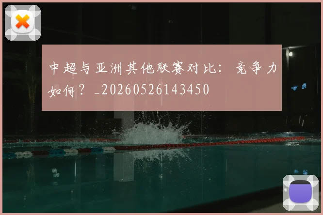 中超与亚洲其他联赛对比:竞争力如何?_20260526143450